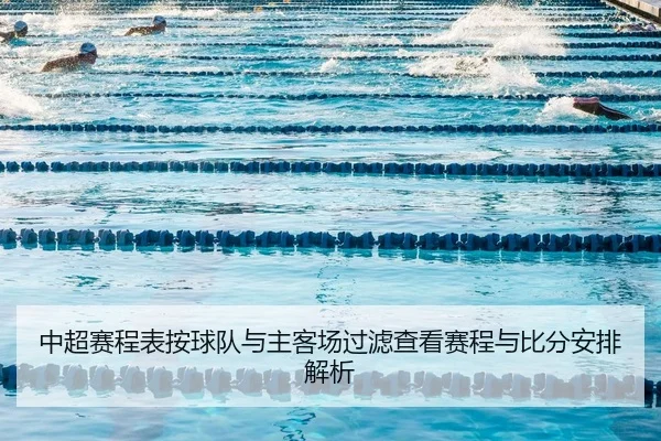 中超赛程表按球队与主客场过滤查看赛程与比分安排解析
