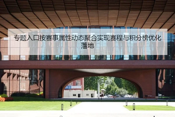 专题入口按赛事属性动态聚合实现赛程与积分榜优化落地