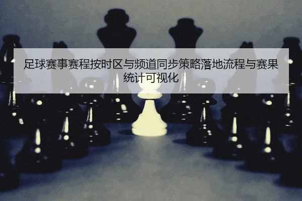 足球赛事赛程按时区与频道同步策略落地流程与赛果统计可视化